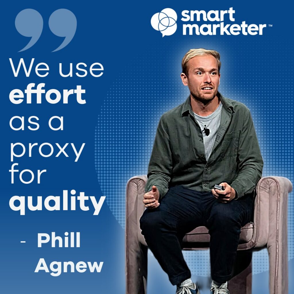 Phill Agnew on Smart Marketer: "We use effort as a proxy for quality.