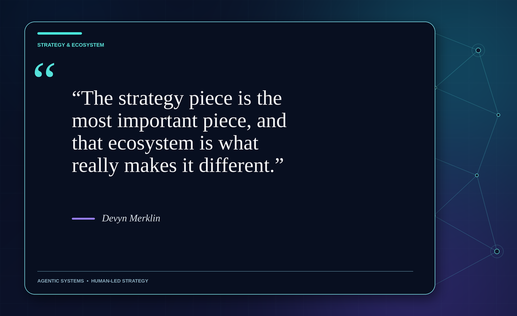 Devyn Merklin quote: "The strategy piece is the most important piece, and that ecosystem is what really makes it different.