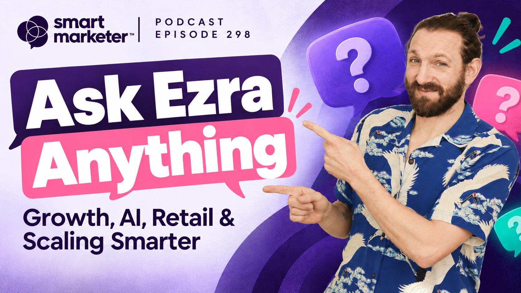 Ezra asks questions about growth, AI, retail, and scaling smarter in podcast episode 298.